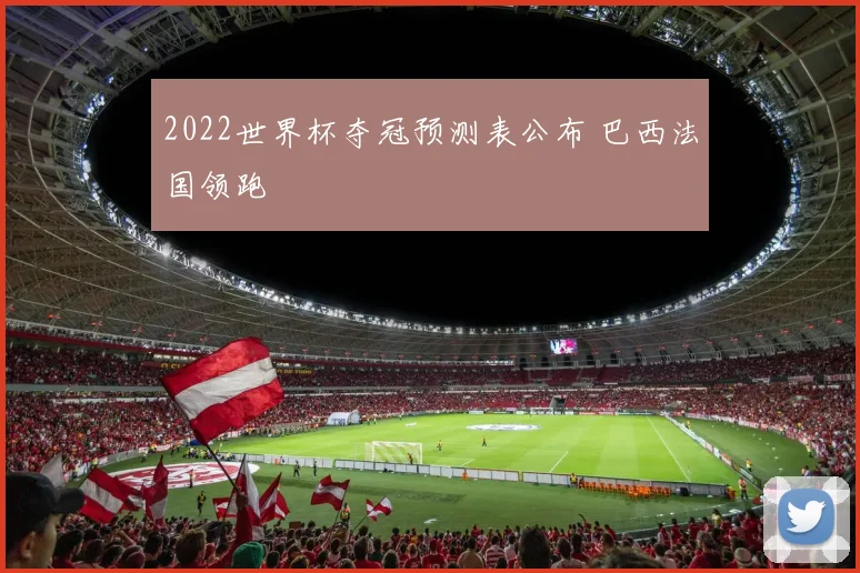 2022世界杯夺冠预测表公布 巴西法国领跑