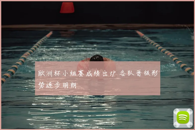 欧洲杯小组赛成绩出炉 各队晋级形势逐步明朗