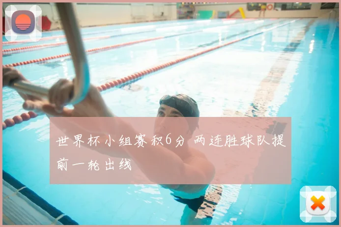 世界杯小组赛积6分 两连胜球队提前一轮出线