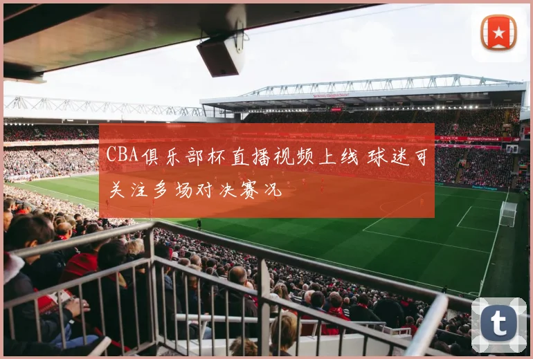 CBA俱乐部杯直播视频上线 球迷可关注多场对决赛况