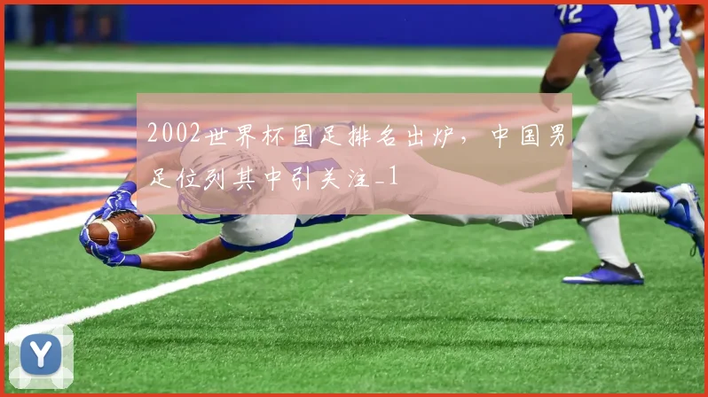 2002世界杯国足排名出炉，中国男足位列其中引关注_1