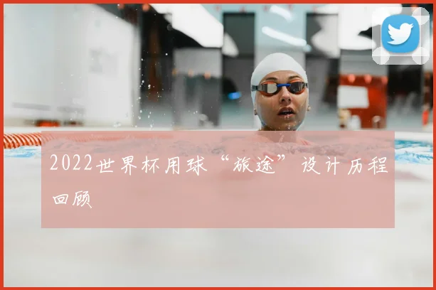 2022世界杯用球“旅途”设计历程回顾
